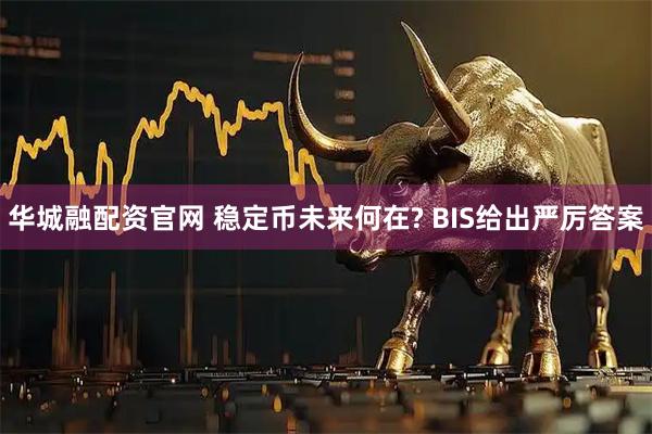 华城融配资官网 稳定币未来何在? BIS给出严厉答案